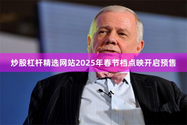炒股杠杆精选网站2025年春节档点映开启预售